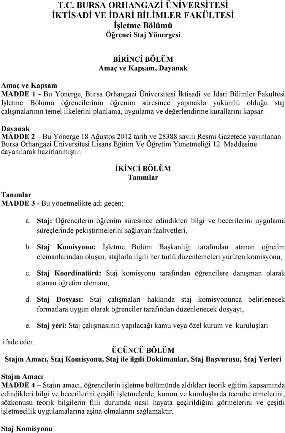 kurallarını kapsar. Dayanak MADDE 2 Bu Yönerge 18 Ağustos 2012 tarih ve 28388 sayılı Resmi Gazetede yayınlanan Bursa Orhangazi Üniversitesi Lisans Eğitim Ve Öğretim Yönetmeliği 12.