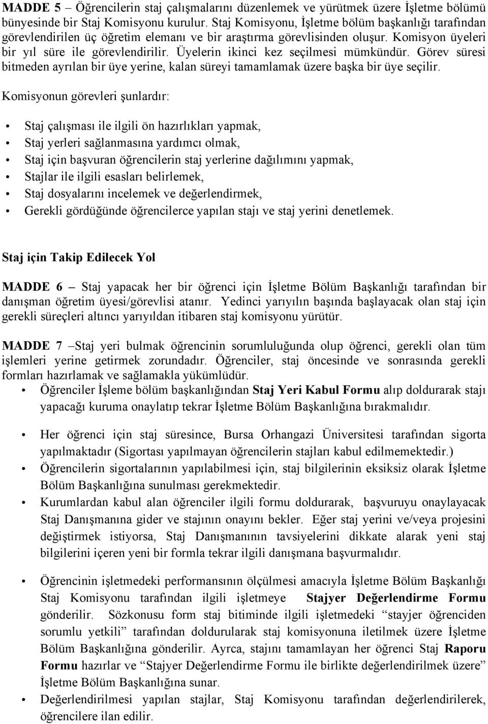 Üyelerin ikinci kez seçilmesi mümkündür. Görev süresi bitmeden ayrılan bir üye yerine, kalan süreyi tamamlamak üzere başka bir üye seçilir.