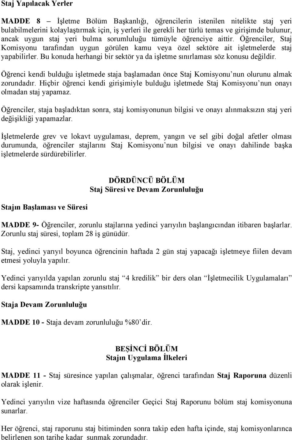 Bu konuda herhangi bir sektör ya da işletme sınırlaması söz konusu değildir. Öğrenci kendi bulduğu işletmede staja başlamadan önce Staj Komisyonu nun olurunu almak zorundadır.