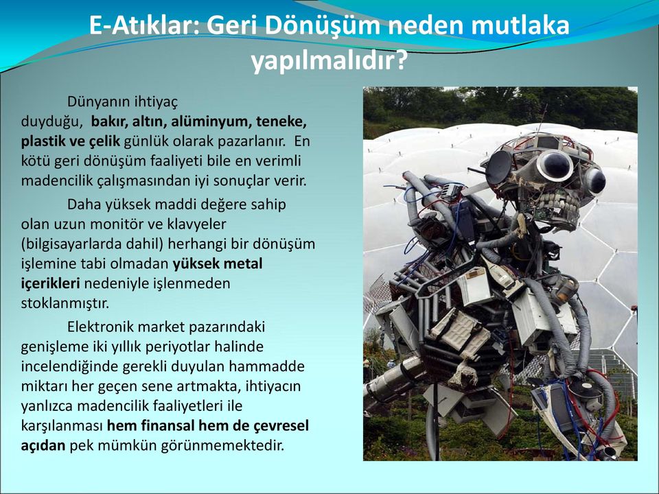 Daha yüksek maddi değere sahip olan uzun monitör ve klavyeler (bilgisayarlarda dahil) herhangi bir dönüşüm işlemine tabi olmadan yüksek metal içerikleri nedeniyle işlenmeden