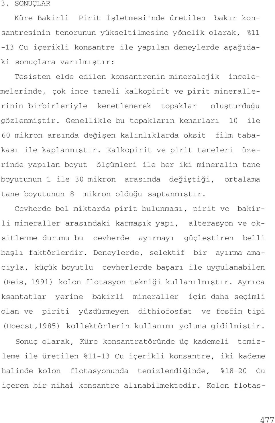 Genellikle bu topakların kenarları 10 ile 60 mikron arsında değişen kalınlıklarda oksit film tabakası ile kaplanmıştır.