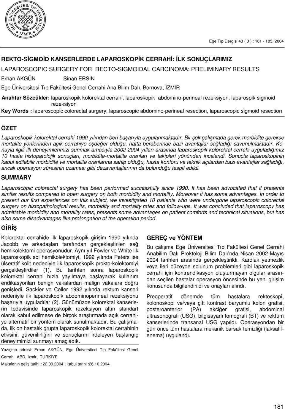 Words : laparoscopic colorectal surgery, laparoscopic abdomino-perineal resection, laparoscopic sigmoid resection ÖZET Laparoskopik kolorektal cerrahi 1990 yılından beri baarıyla uygulanmaktadır.