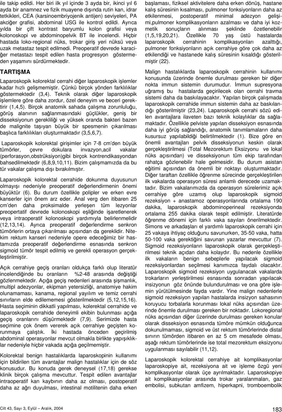 ile kontrol edildi. Ayrıca yılda bir çift kontrast baryumlu kolon grafisi veya kolonoskopi ve abdominopelvik BT ile incelendi.