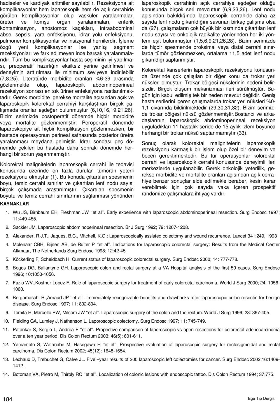 kaçakları, intraabdominal abse, sepsis, yara enfeksiyonu, idrar yolu enfeksiyonu, pulmoner komplikasyonlar ve insizyonal hernilerdir.