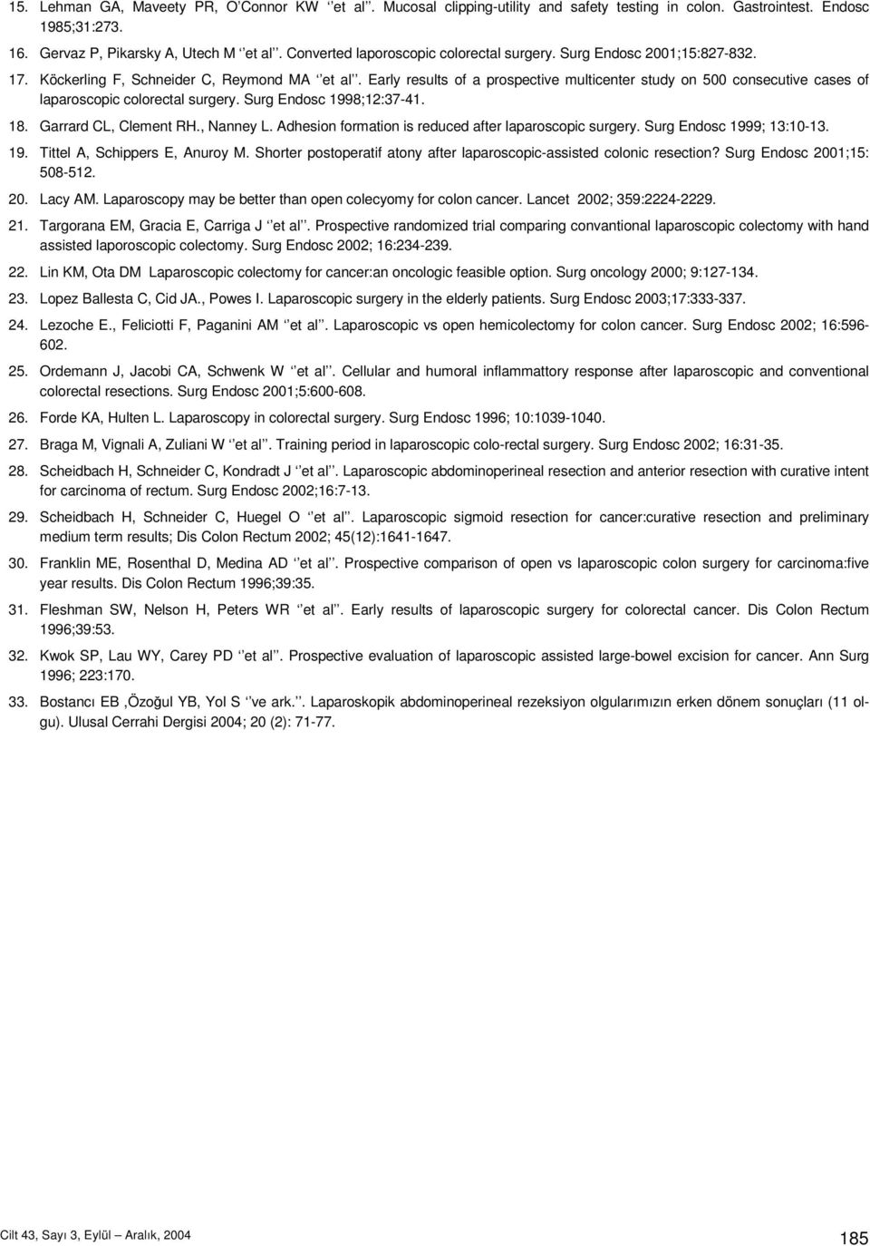 Early results of a prospective multicenter study on 500 consecutive cases of laparoscopic colorectal surgery. Surg Endosc 1998;12:37-41. 18. Garrard CL, Clement RH., Nanney L.