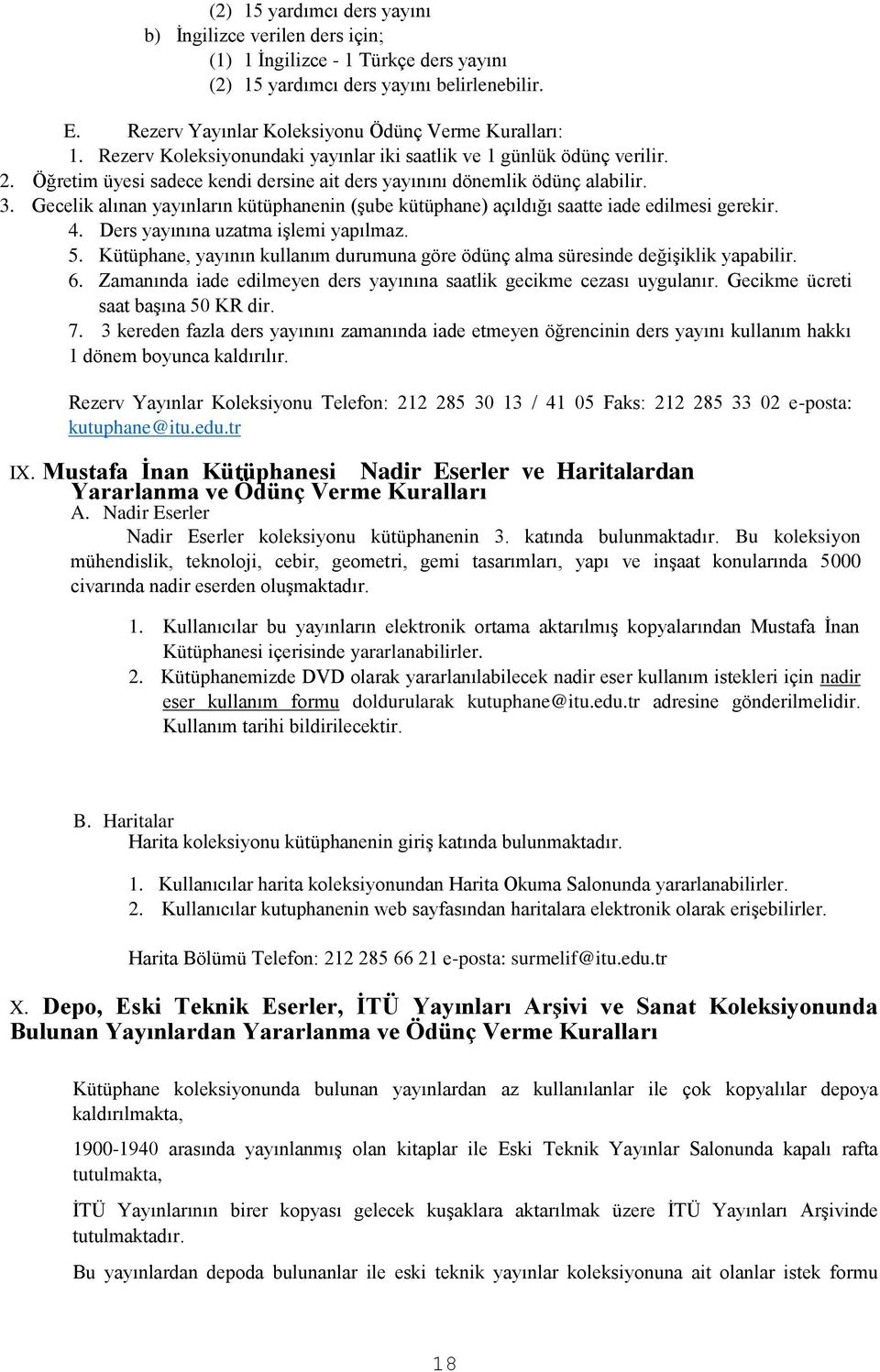 Gecelik alınan yayınların kütüphanenin (şube kütüphane) açıldığı saatte iade edilmesi gerekir. 4. Ders yayınına uzatma işlemi yapılmaz. 5.