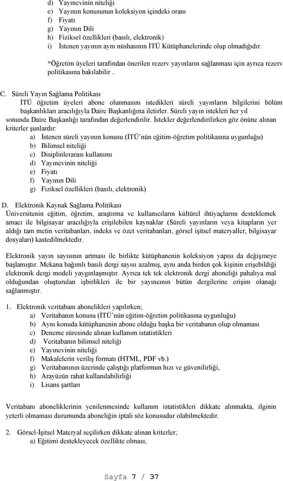 Süreli Yayın Sağlama Politikası İTÜ öğretim üyeleri abone olunmasını istedikleri süreli yayınların bilgilerini bölüm başkanlıkları aracılığıyla Daire Başkanlığına iletirler.