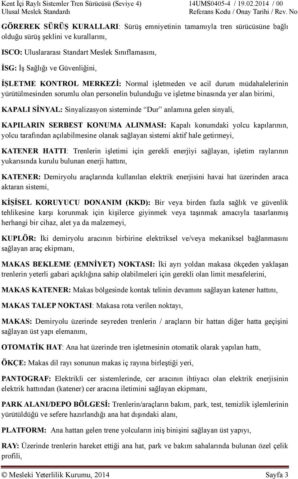 sisteminde Dur anlamına gelen sinyali, KAPILARIN SERBEST KONUMA ALINMASI: Kapalı konumdaki yolcu kapılarının, yolcu tarafından açılabilmesine olanak sağlayan sistemi aktif hale getirmeyi, KATENER