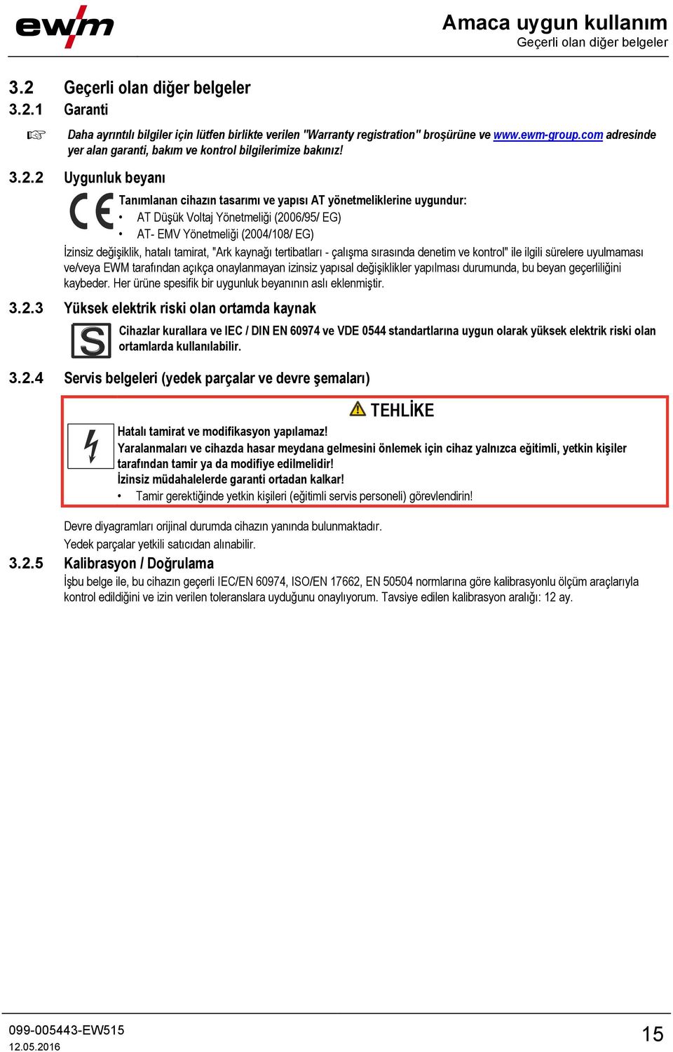 2 Uygunluk beyanı Tanımlanan cihazın tasarımı ve yapısı AT yönetmeliklerine uygundur: AT Düşük Voltaj Yönetmeliği (2006/95/ EG) AT- EMV Yönetmeliği (2004/108/ EG) İzinsiz değişiklik, hatalı tamirat,