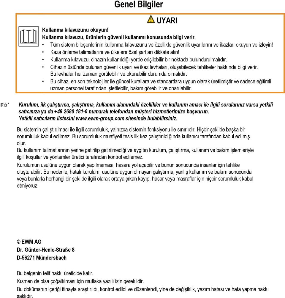 Kullanma kılavuzu, cihazın kullanıldığı yerde erişilebilir bir noktada bulundurulmalıdır. Cihazın üstünde bulunan güvenlik uyarı ve ikaz levhaları, oluşabilecek tehlikeler hakkında bilgi verir.