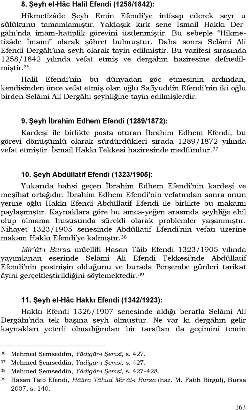 Bu vazifesi sırasında 1258/1842 yılında vefat etmiş ve dergâhın hazîresine defnedilmiştir.