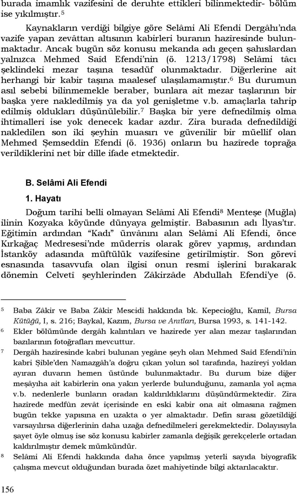 Ancak bugün söz konusu mekanda adı geçen şahıslardan yalnızca Mehmed Saîd Efendi nin (ö. 1213/1798) Selâmi tâcı şeklindeki mezar taşına tesadüf olunmaktadır.