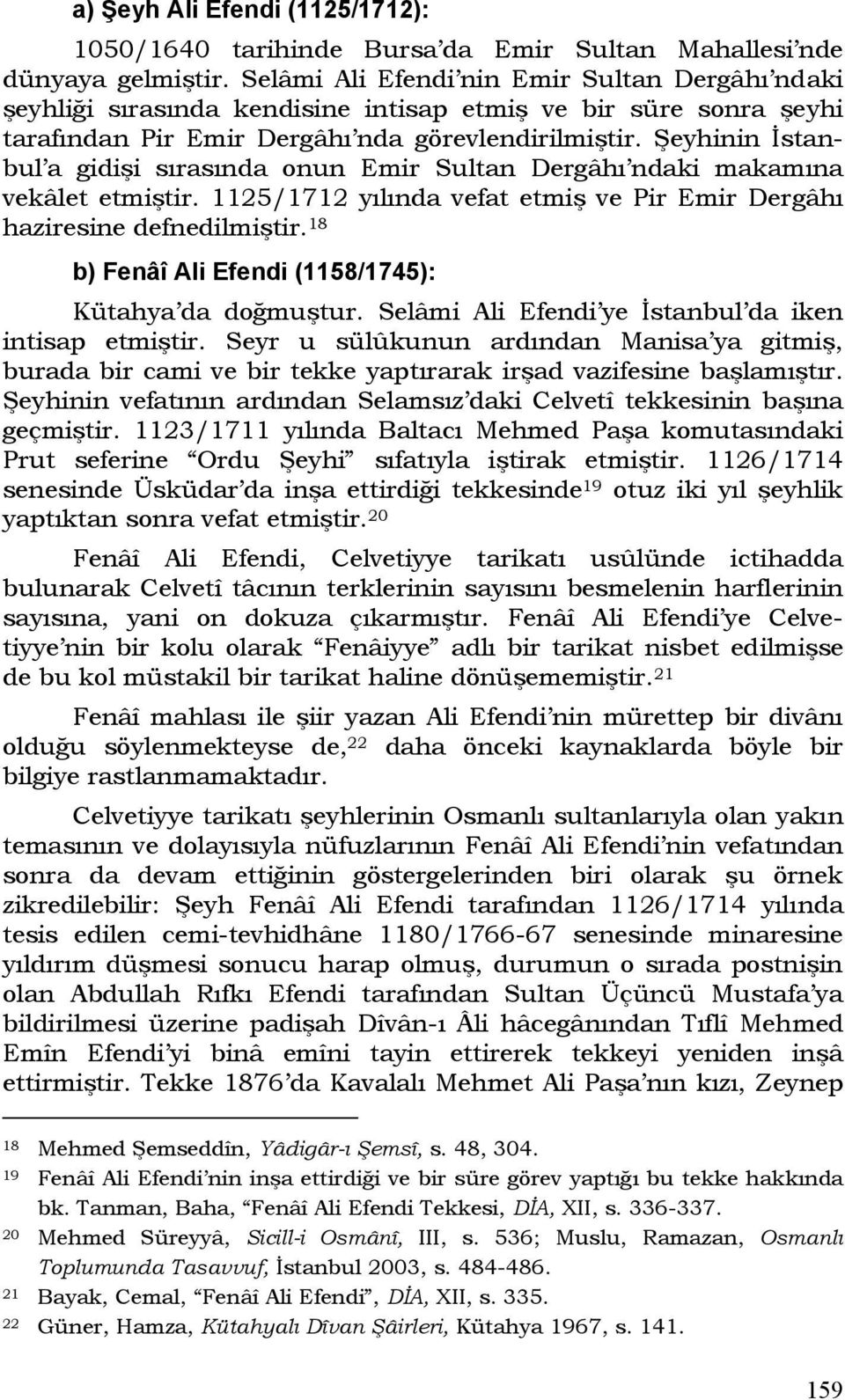 Şeyhinin İstanbul a gidişi sırasında onun Emir Sultan Dergâhı ndaki makamına vekâlet etmiştir. 1125/1712 yılında vefat etmiş ve Pir Emir Dergâhı haziresine defnedilmiştir.