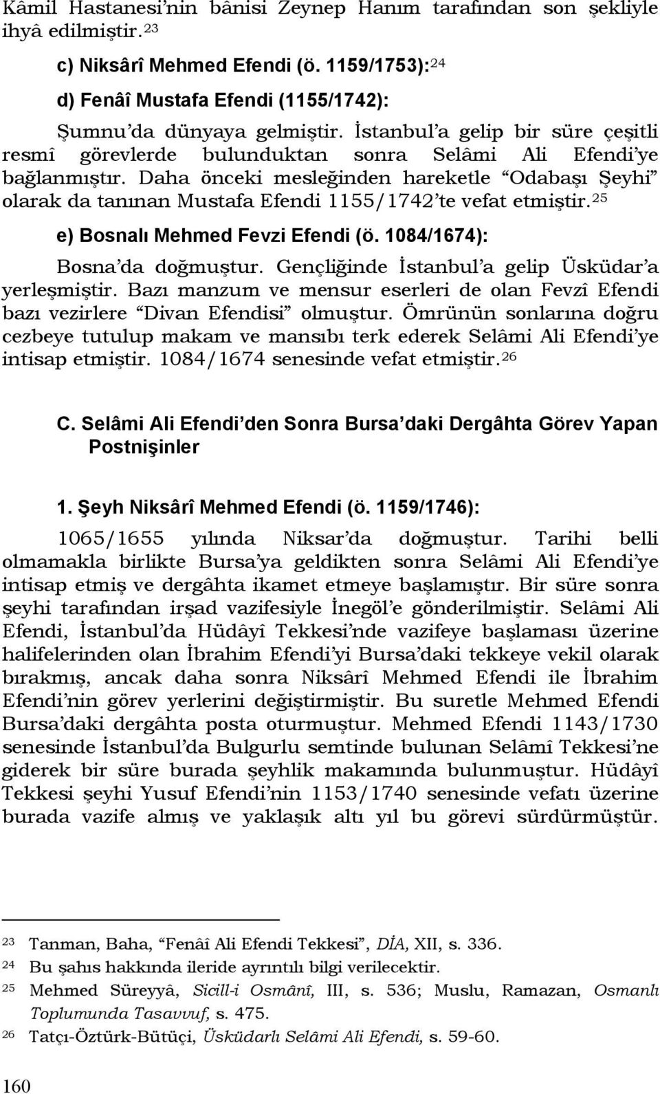 Daha önceki mesleğinden hareketle Odabaşı Şeyhi olarak da tanınan Mustafa Efendi 1155/1742 te vefat etmiştir. 25 e) Bosnalı Mehmed Fevzi Efendi (ö. 1084/1674): Bosna da doğmuştur.