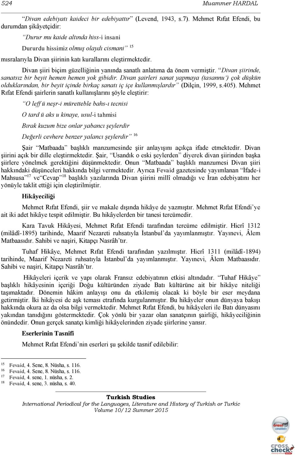 Divan şiiri biçim güzelliğinin yanında sanatlı anlatıma da önem vermiştir. Divan şiirinde, sanatsız bir beyit hemen hemen yok gibidir.