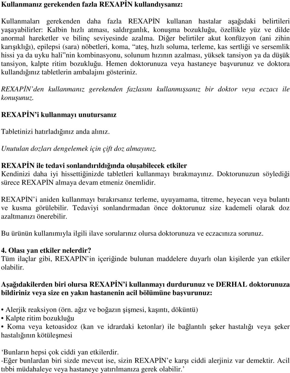 Diğer belirtiler akut konfüzyon (ani zihin karışıklığı), epilepsi (sara) nöbetleri, koma, ateş, hızlı soluma, terleme, kas sertliği ve sersemlik hissi ya da uyku hali nin kombinasyonu, solunum