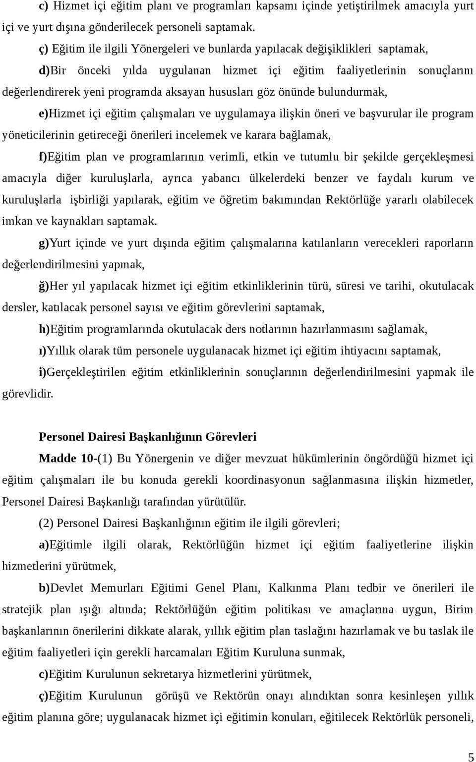 hususları göz önünde bulundurmak, e)hizmet içi eğitim çalışmaları ve uygulamaya ilişkin öneri ve başvurular ile program yöneticilerinin getireceği önerileri incelemek ve karara bağlamak, f)eğitim