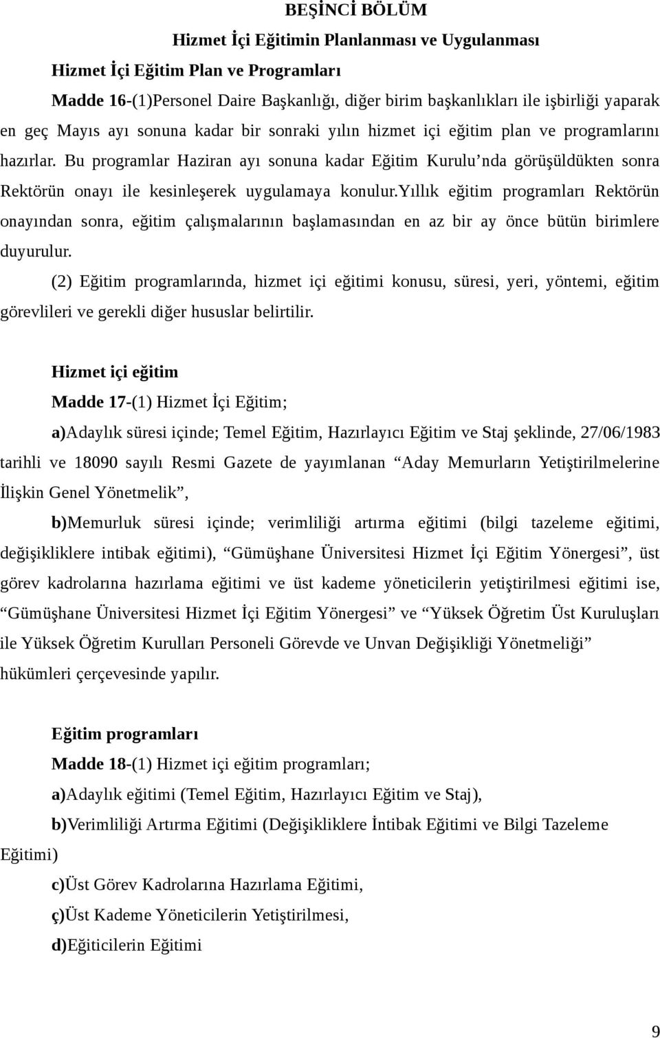 Bu programlar Haziran ayı sonuna kadar Eğitim Kurulu nda görüşüldükten sonra Rektörün onayı ile kesinleşerek uygulamaya konulur.