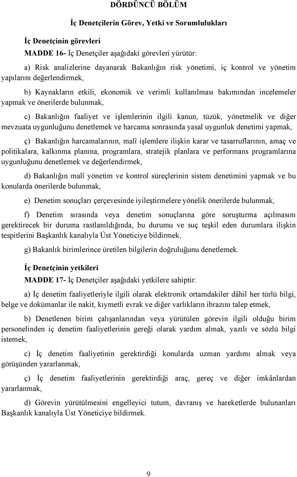 ilgili kanun, tüzük, yönetmelik ve diğer mevzuata uygunluğunu denetlemek ve harcama sonrasında yasal uygunluk denetimi yapmak, ç) Bakanlığın harcamalarının, malî işlemlere ilişkin karar ve