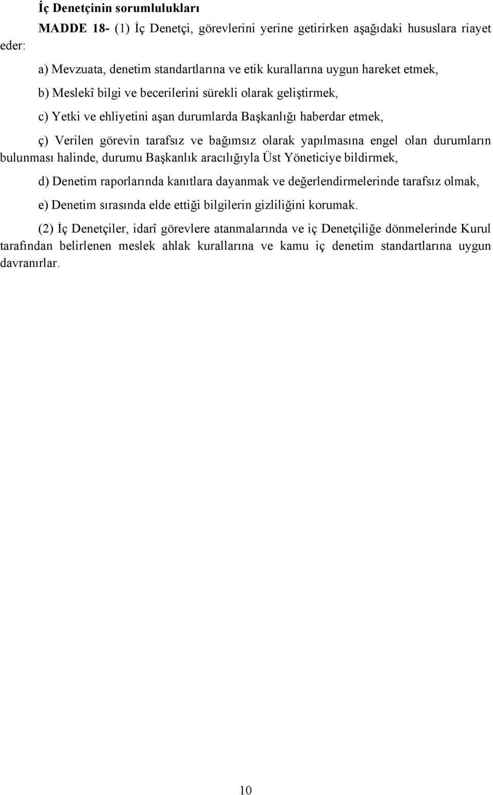 durumların bulunması halinde, durumu Başkanlık aracılığıyla Üst Yöneticiye bildirmek, d) Denetim raporlarında kanıtlara dayanmak ve değerlendirmelerinde tarafsız olmak, e) Denetim sırasında elde