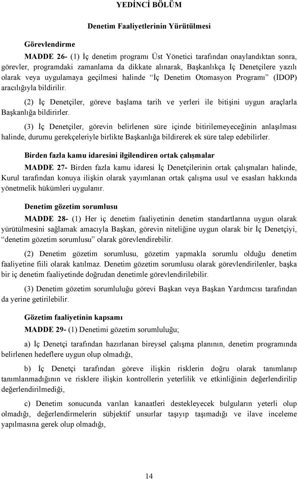 (2) İç Denetçiler, göreve başlama tarih ve yerleri ile bitişini uygun araçlarla Başkanlığa bildirirler.