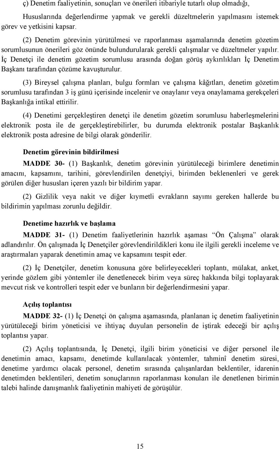 İç Denetçi ile denetim gözetim sorumlusu arasında doğan görüş aykırılıkları İç Denetim Başkanı tarafından çözüme kavuşturulur.