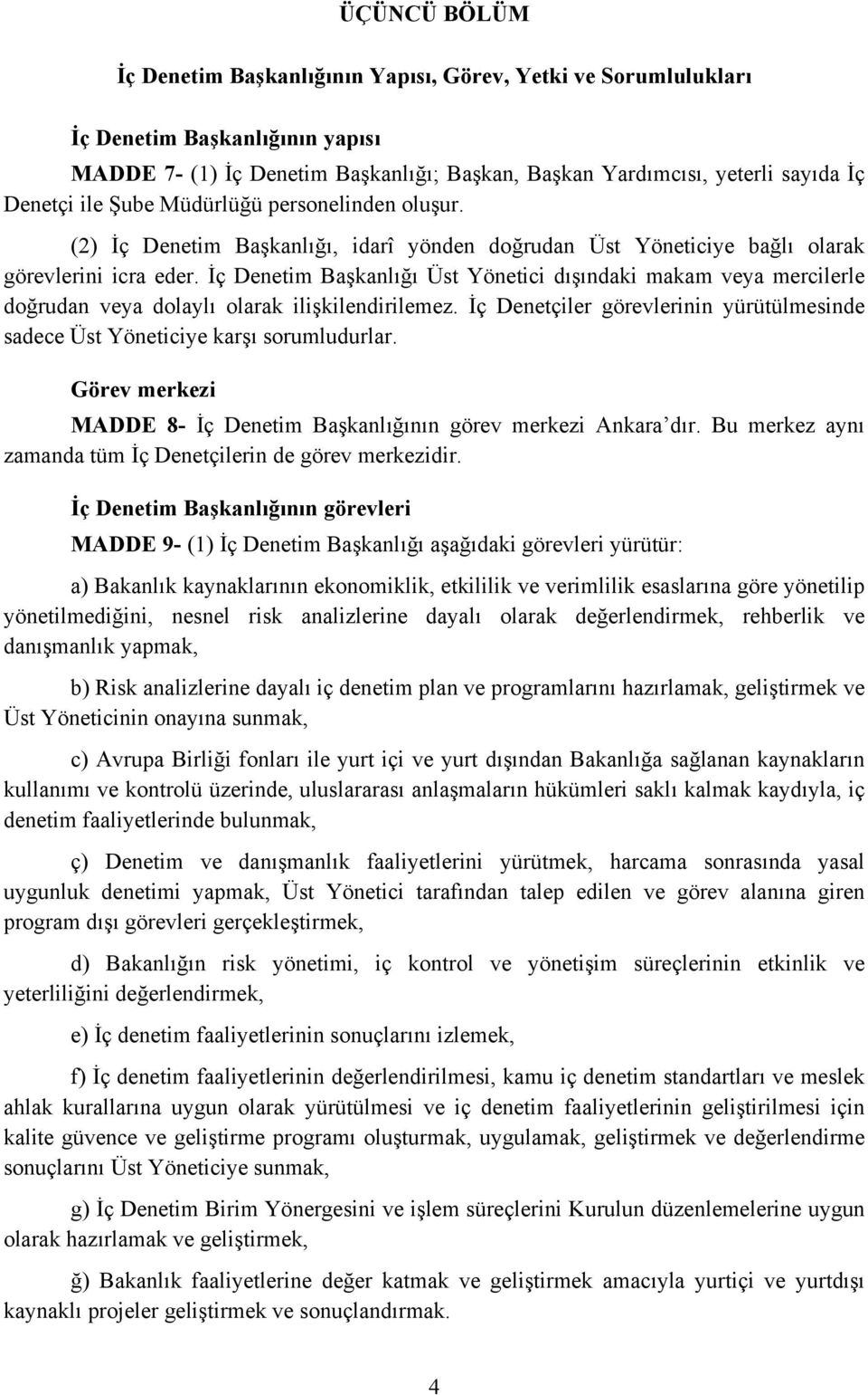 İç Denetim Başkanlığı Üst Yönetici dışındaki makam veya mercilerle doğrudan veya dolaylı olarak ilişkilendirilemez. İç Denetçiler görevlerinin yürütülmesinde sadece Üst Yöneticiye karşı sorumludurlar.