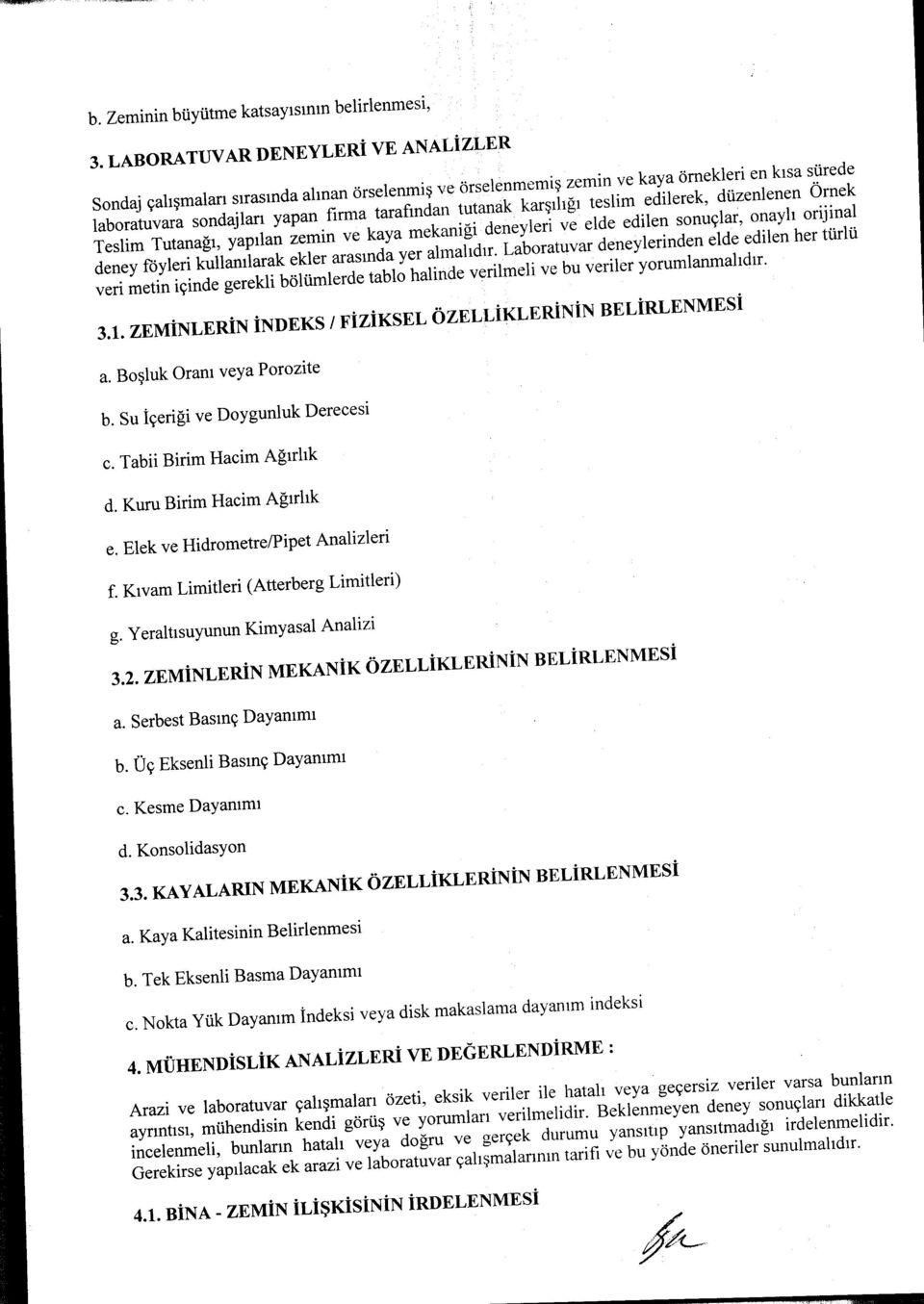 karşılığı teslim edilerek, düzenlenen Örnek Teslim Tutanağı, yapılan zemin ve kaya mekaniği deneyleri ve elde edilen sonuçlar, onaylı orijinal deney foyleri kullanılarak ekler arasında yer almalıdır.