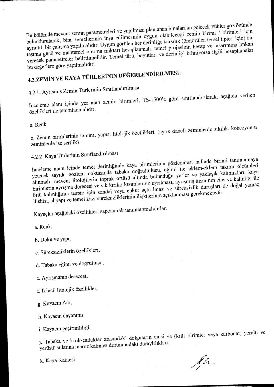 Uygun görülen her derinliğe karşılık (öngörülen temel tipleri için) bir taşıma gücü ve muhtemeloturma miktarı hesaplanmalı, temel projesinin hesap ve tasarımına imkan verecek parametreler