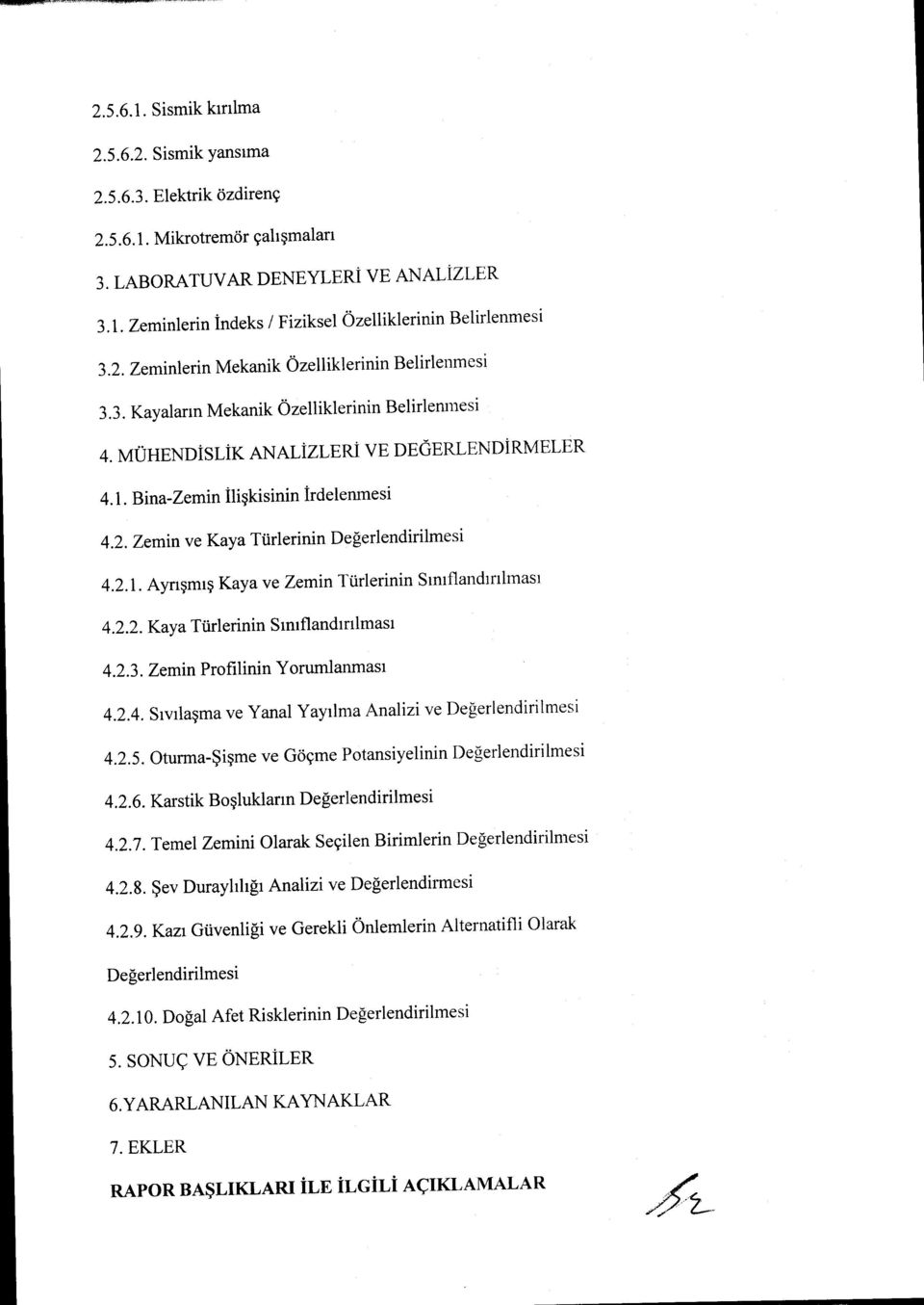 2.1. Ayrışmış Kaya ve Zemin Türlerinin Sınıflandırılması 4.2.2. Kaya Türlerinin Sınıflandırılması 4.2.3. Zemin Profilinin Yorumlanması 4.2.4. Sıvılaşma ve Yanal Yayılma Analizi ve Değerlendirilmesi 4.