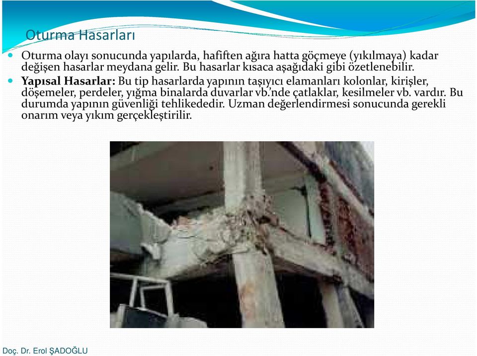 Yapısal Hasarlar: Bu tip hasarlarda yapının taşıyıcı elamanları kolonlar, kirişler, döşemeler, perdeler, yığma