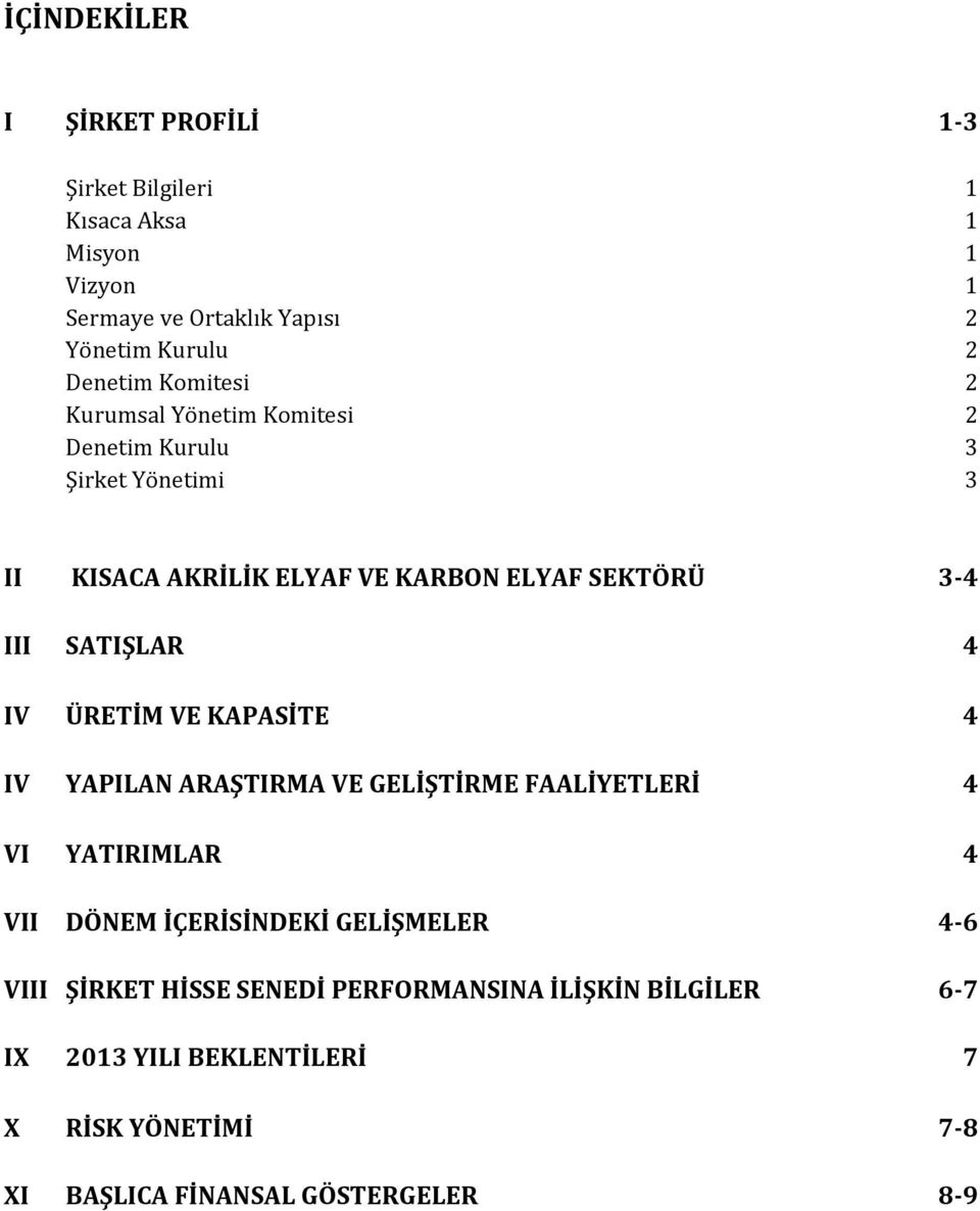 SATIŞLAR 4 IV ÜRETİM VE KAPASİTE 4 IV YAPILAN ARAŞTIRMA VE GELİŞTİRME FAALİYETLERİ 4 VI YATIRIMLAR 4 VII DÖNEM İÇERİSİNDEKİ GELİŞMELER