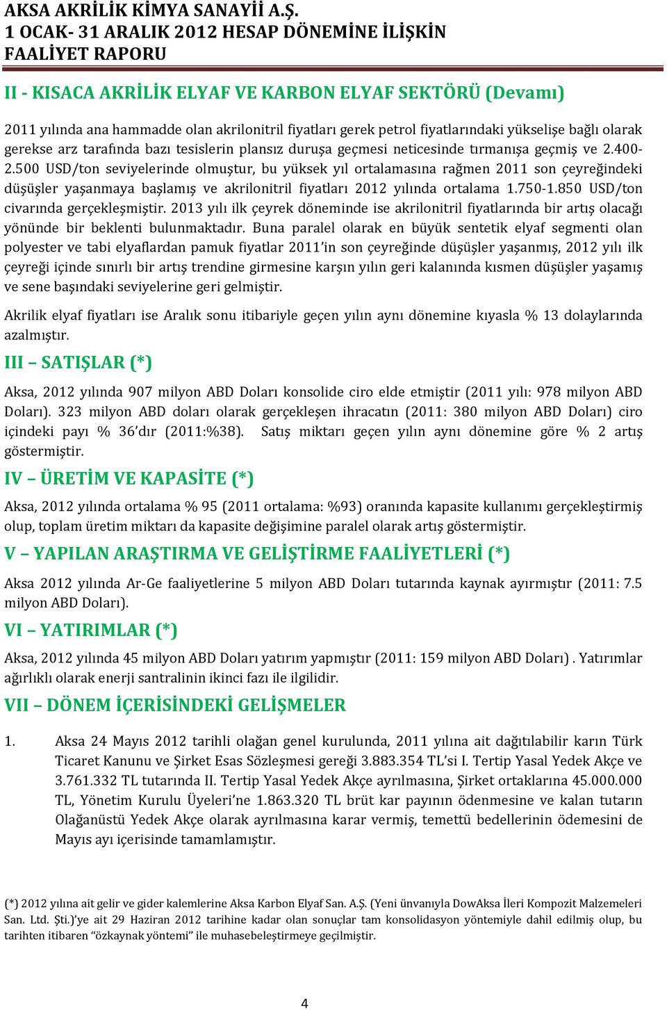 500 USD/ton seviyelerinde olmuştur, bu yüksek yıl ortalamasına rağmen 2011 son çeyreğindeki düşüşler yaşanmaya başlamış ve akrilonitril fiyatları 2012 yılında ortalama 1.750-1.