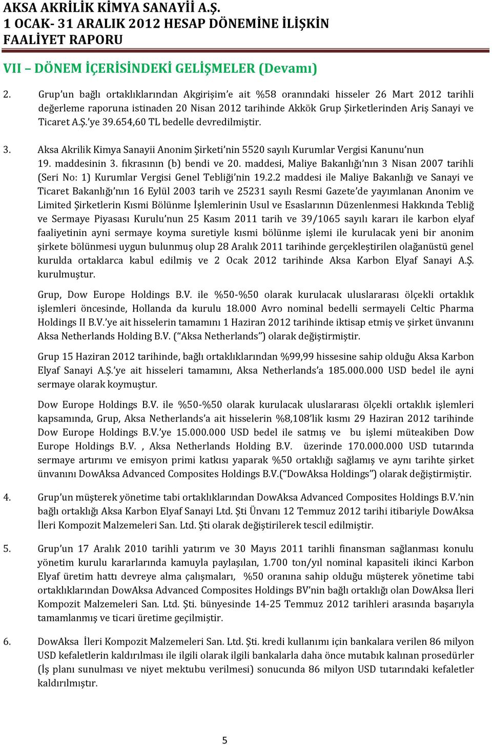 654,60 TL bedelle devredilmiştir. 3. Aksa Akrilik Kimya Sanayii Anonim Şirketi nin 5520 sayılı Kurumlar Vergisi Kanunu nun 19. maddesinin 3. fıkrasının (b) bendi ve 20.