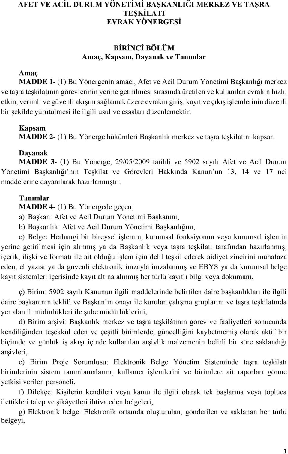 işlemlerinin düzenli bir şekilde yürütülmesi ile ilgili usul ve esasları düzenlemektir. Kapsam MADDE 2- (1) Bu Yönerge hükümleri Başkanlık merkez ve taşra teşkilatını kapsar.