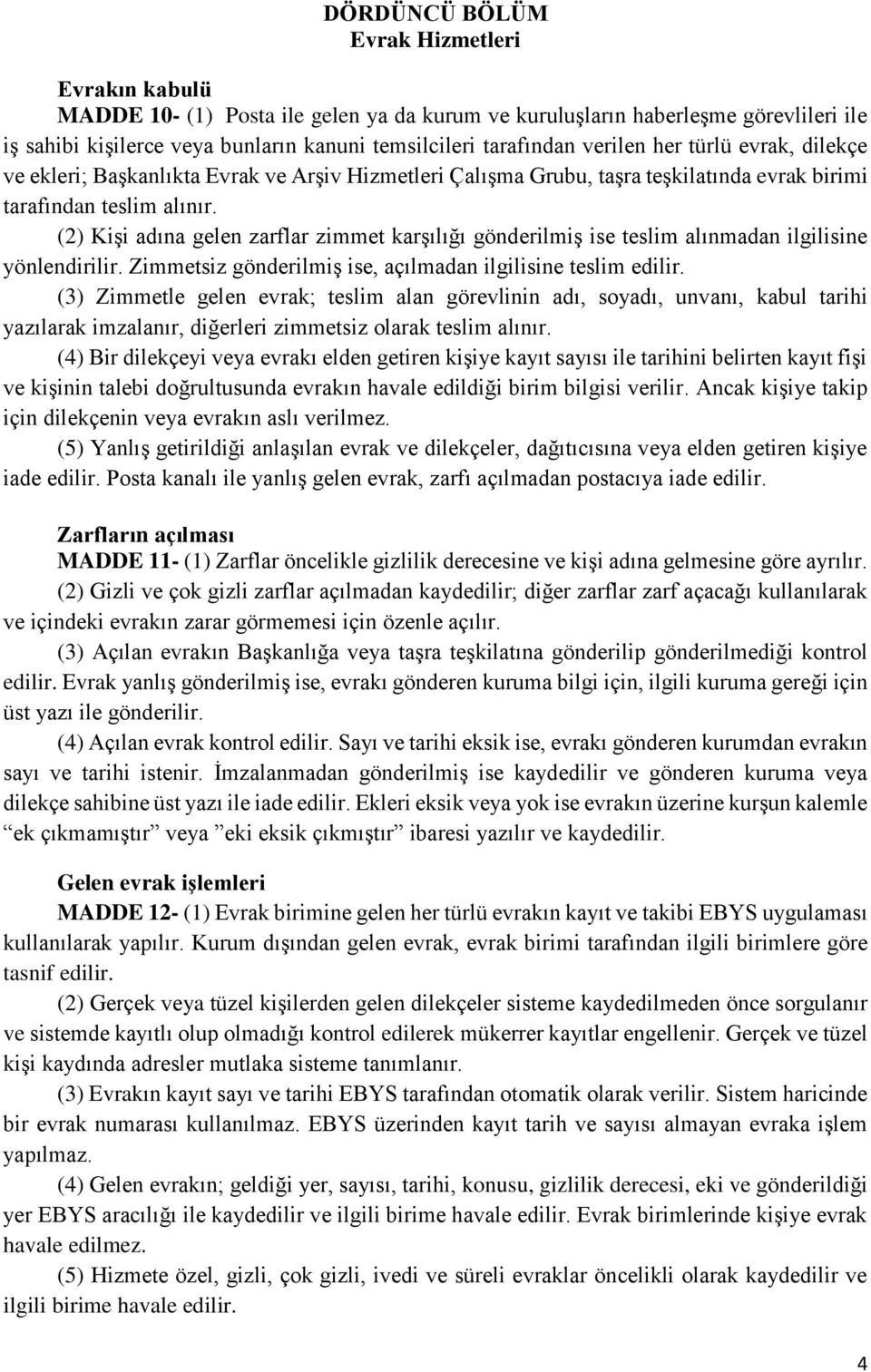 (2) Kişi adına gelen zarflar zimmet karşılığı gönderilmiş ise teslim alınmadan ilgilisine yönlendirilir. Zimmetsiz gönderilmiş ise, açılmadan ilgilisine teslim edilir.