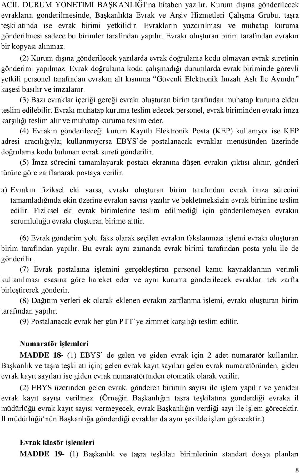 Evrakların yazdırılması ve muhatap kuruma gönderilmesi sadece bu birimler tarafından yapılır. Evrakı oluşturan birim tarafından evrakın bir kopyası alınmaz.