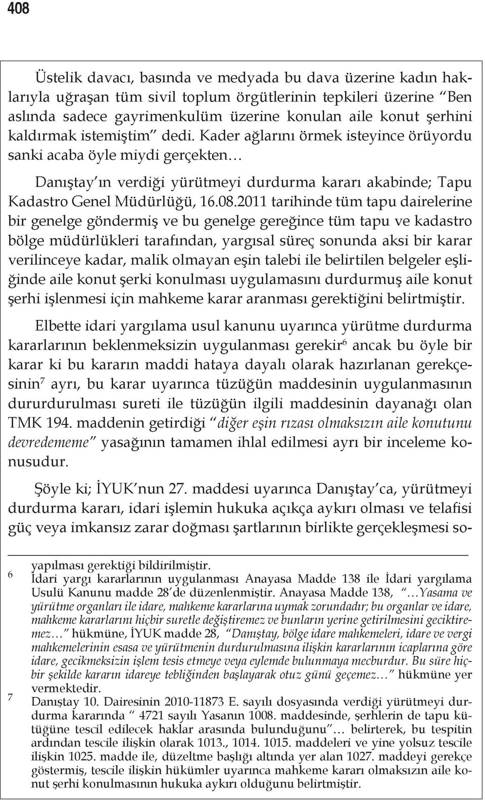 2011 tarihinde tüm tapu dairelerine bir genelge göndermiş ve bu genelge gereğince tüm tapu ve kadastro bölge müdürlükleri tarafından, yargısal süreç sonunda aksi bir karar verilinceye kadar, malik