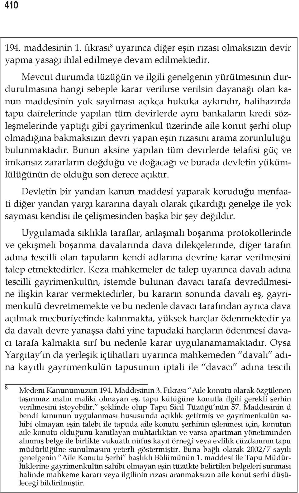 dairelerinde yapılan tüm devirlerde aynı bankaların kredi sözleşmelerinde yaptığı gibi gayrimenkul üzerinde aile konut şerhi olup olmadığına bakmaksızın devri yapan eşin rızasını arama zorunluluğu