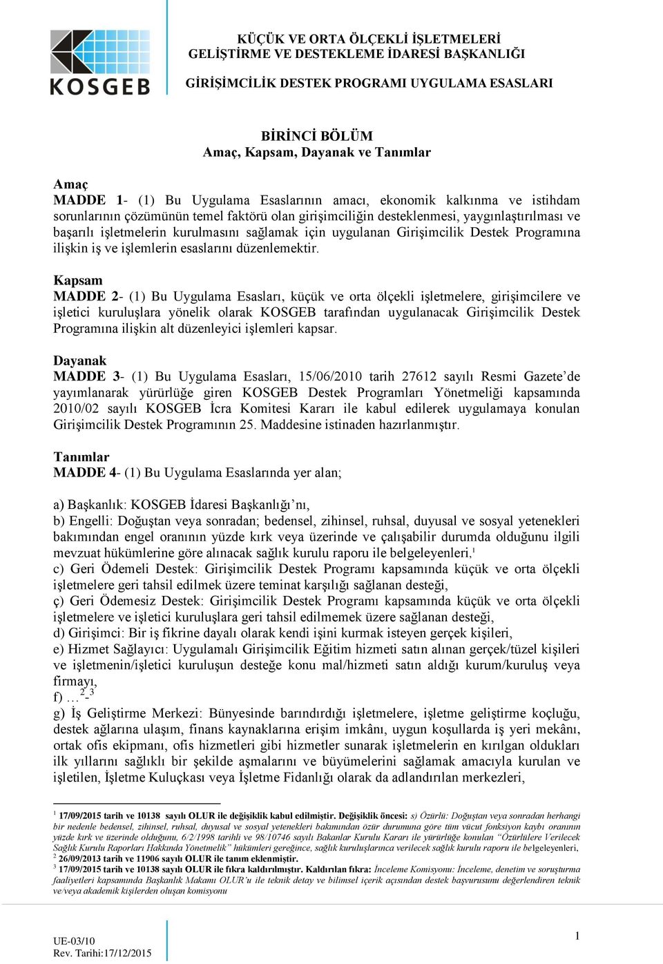 Kapsam MADDE 2- (1) Bu Uygulama Esasları, küçük ve orta ölçekli işletmelere, girişimcilere ve işletici kuruluşlara yönelik olarak KOSGEB tarafından uygulanacak Girişimcilik Destek Programına ilişkin