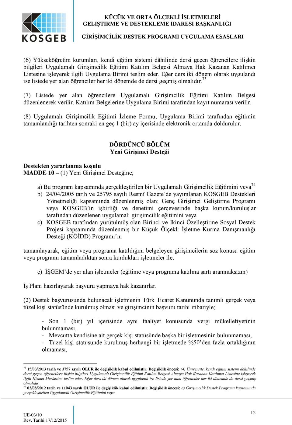 73 (7) Listede yer alan öğrencilere Uygulamalı Girişimcilik Eğitimi Katılım Belgesi düzenlenerek verilir. Katılım Belgelerine Uygulama Birimi tarafından kayıt numarası verilir.