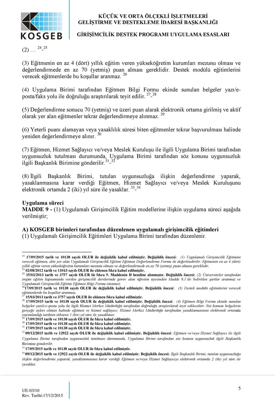 26 (4) Uygulama Birimi tarafından Eğitmen Bilgi Formu ekinde sunulan belgeler yazı/eposta/faks yolu ile doğruluğu araştırılarak teyit edilir.