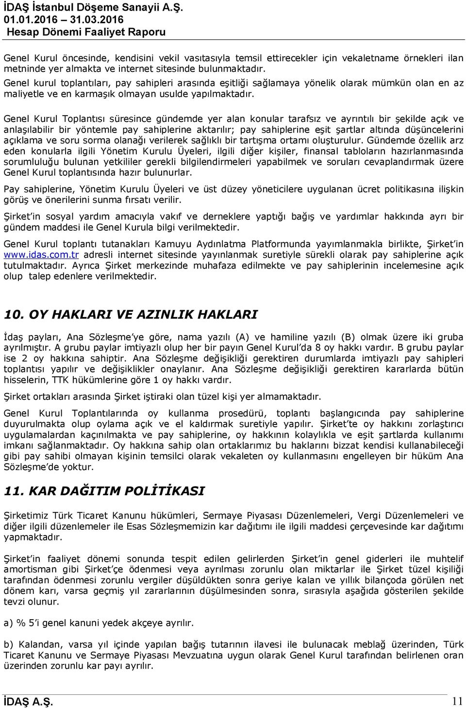 Genel Kurul Toplantısı süresince gündemde yer alan konular tarafsız ve ayrıntılı bir şekilde açık ve anlaşılabilir bir yöntemle pay sahiplerine aktarılır; pay sahiplerine eşit şartlar altında