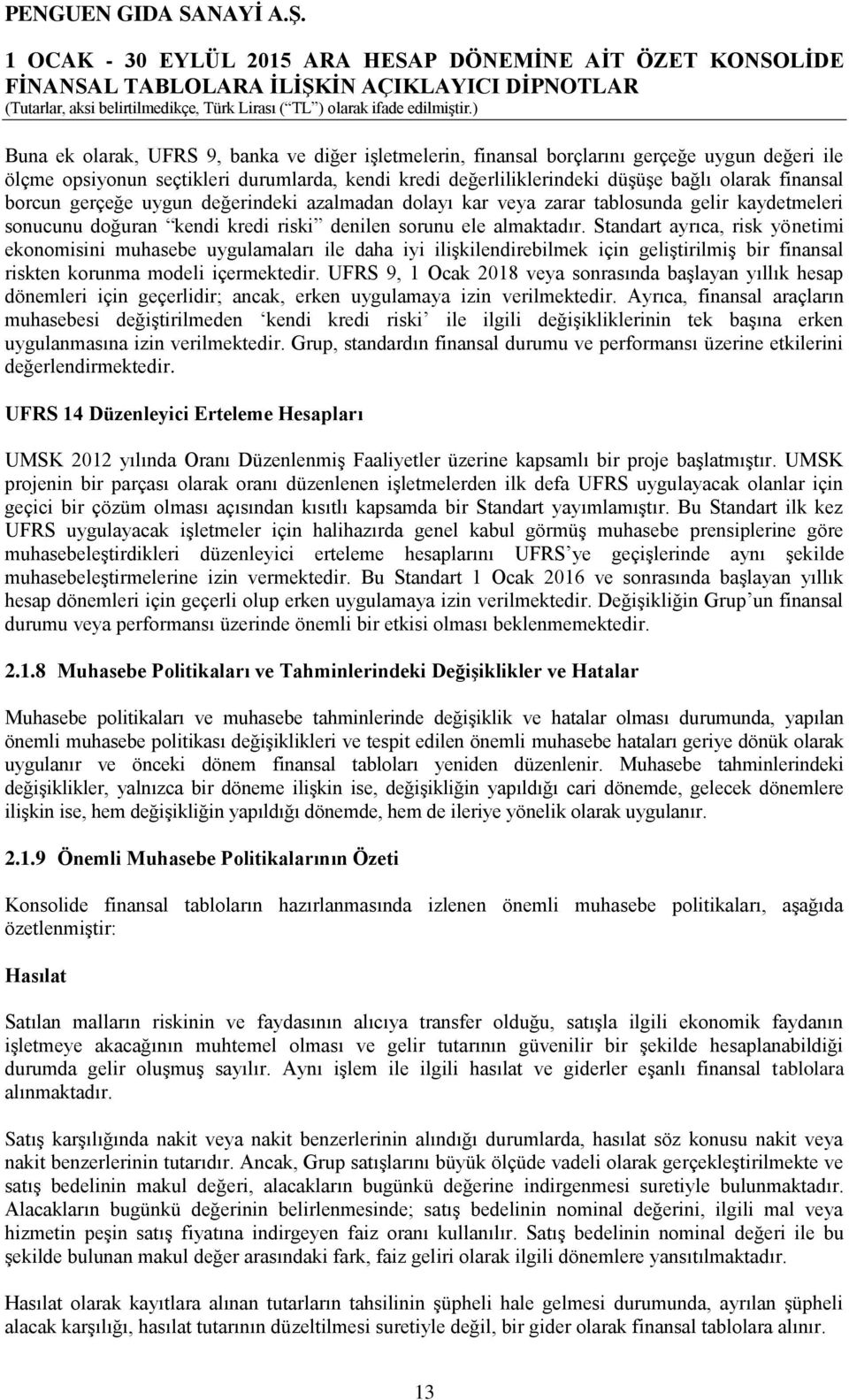 Standart ayrıca, risk yönetimi ekonomisini muhasebe uygulamaları ile daha iyi ilişkilendirebilmek için geliştirilmiş bir finansal riskten korunma modeli içermektedir.