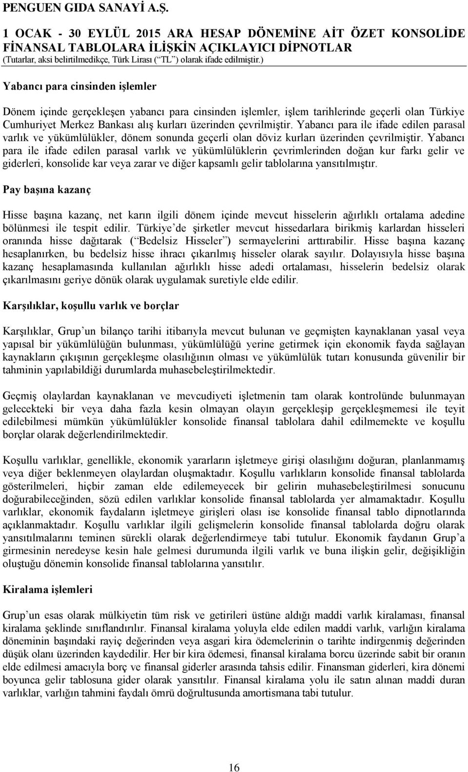 Yabancı para ile ifade edilen parasal varlık ve yükümlülüklerin çevrimlerinden doğan kur farkı gelir ve giderleri, konsolide kar veya zarar ve diğer kapsamlı gelir tablolarına yansıtılmıştır.