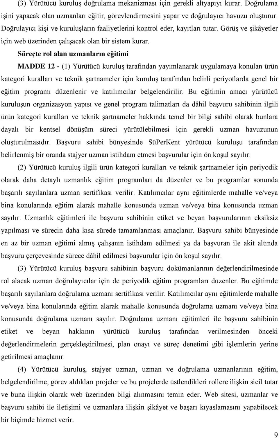 Süreçte rol alan uzmanların eğitimi MADDE 12 - (1) Yürütücü kuruluş tarafından yayımlanarak uygulamaya konulan ürün kategori kuralları ve teknik şartnameler için kuruluş tarafından belirli