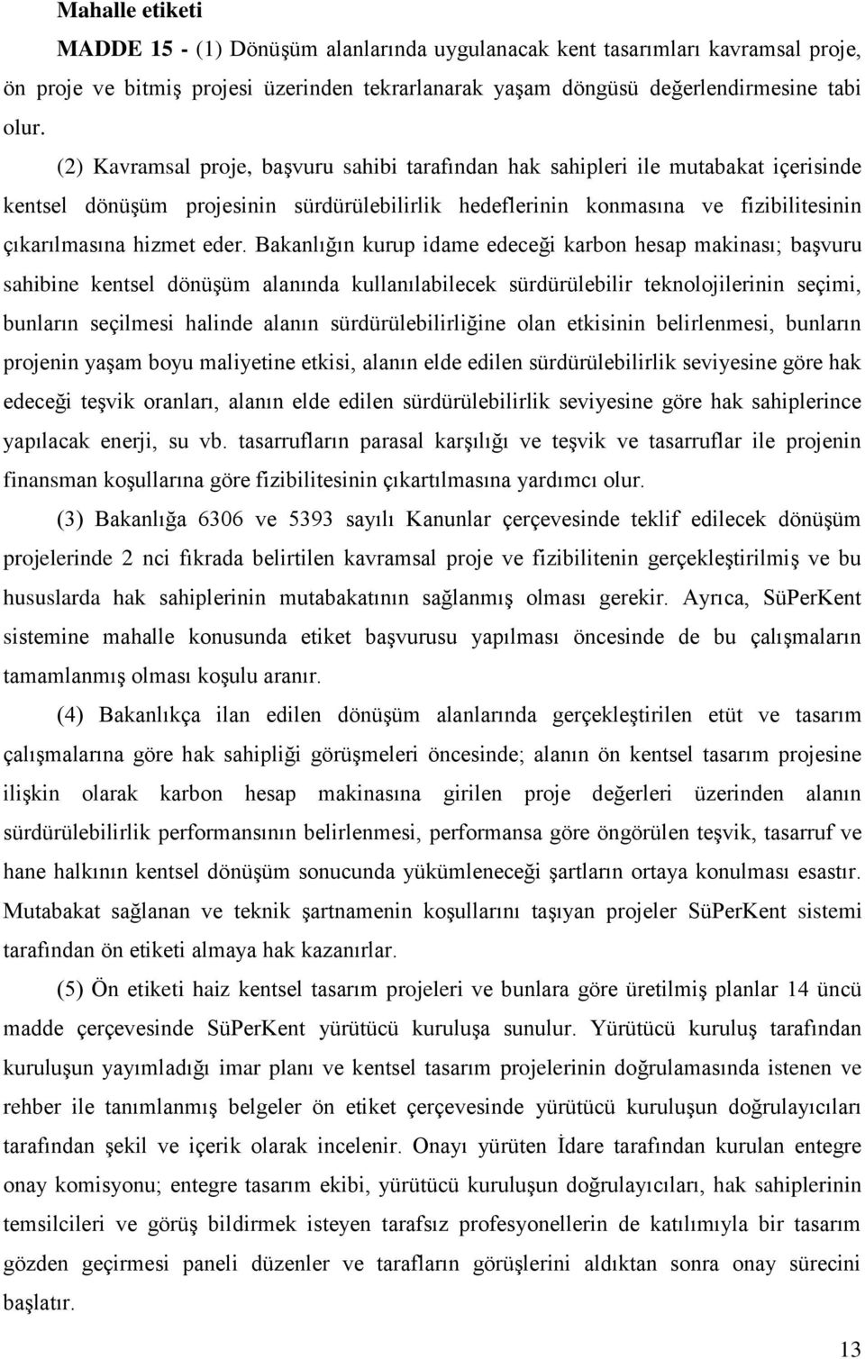 Bakanlığın kurup idame edeceği karbon hesap makinası; başvuru sahibine kentsel dönüşüm alanında kullanılabilecek sürdürülebilir teknolojilerinin seçimi, bunların seçilmesi halinde alanın