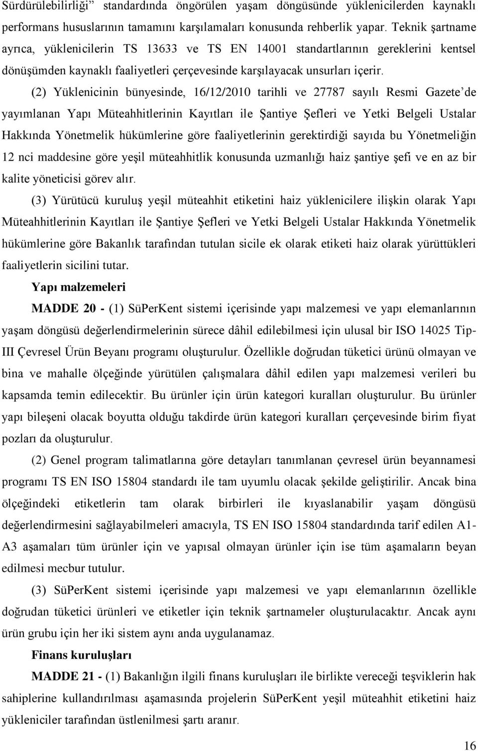 (2) Yüklenicinin bünyesinde, 16/12/2010 tarihli ve 27787 sayılı Resmi Gazete de yayımlanan Yapı Müteahhitlerinin Kayıtları ile Şantiye Şefleri ve Yetki Belgeli Ustalar Hakkında Yönetmelik hükümlerine