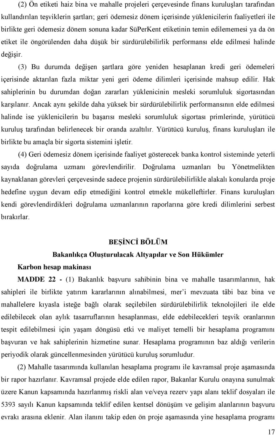 (3) Bu durumda değişen şartlara göre yeniden hesaplanan kredi geri ödemeleri içerisinde aktarılan fazla miktar yeni geri ödeme dilimleri içerisinde mahsup edilir.