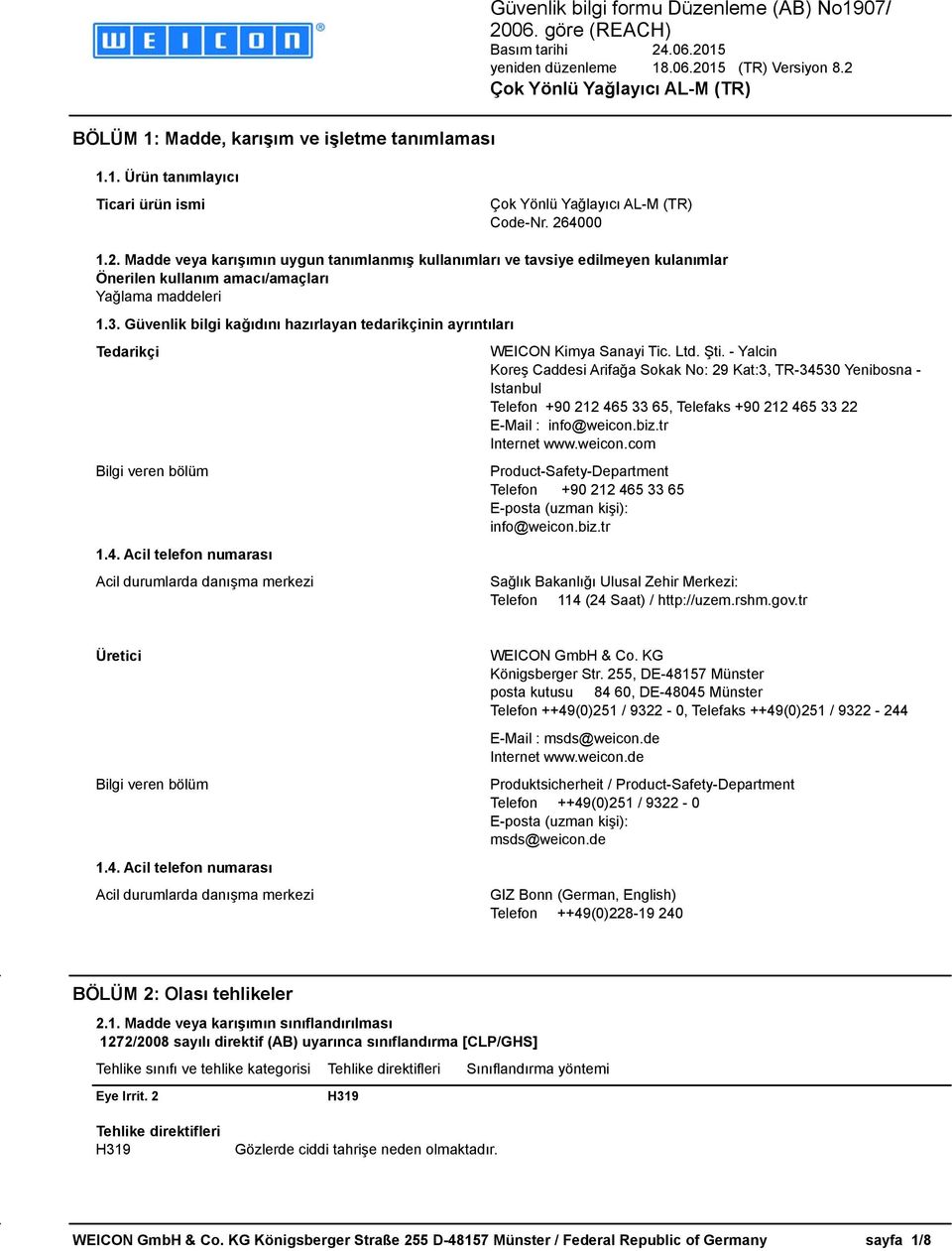 Güvenlik bilgi kağıdını hazırlayan tedarikçinin ayrıntıları Tedarikçi Bilgi veren bölüm 1.4. Acil telefon numarası Acil durumlarda danışma merkezi WEICON Kimya Sanayi Tic. Ltd. Şti.